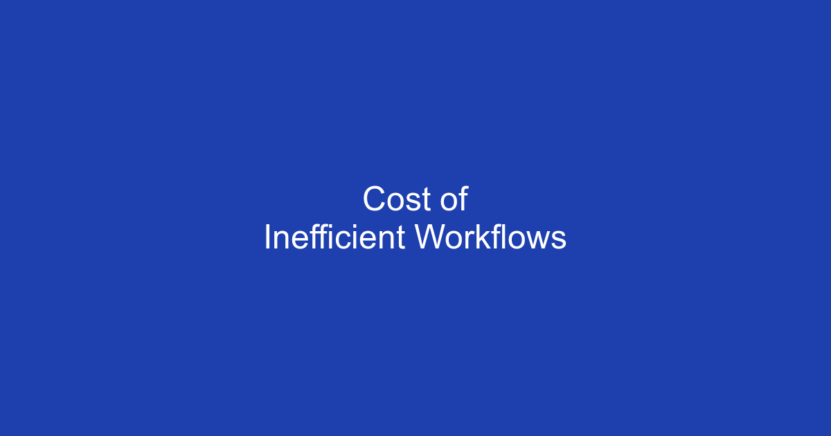 Hidden Cost of Inefficient Workflows