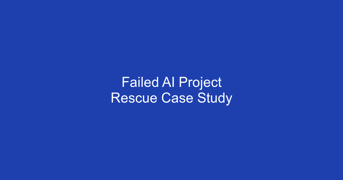 Case Study: Failed AI Project Rescue